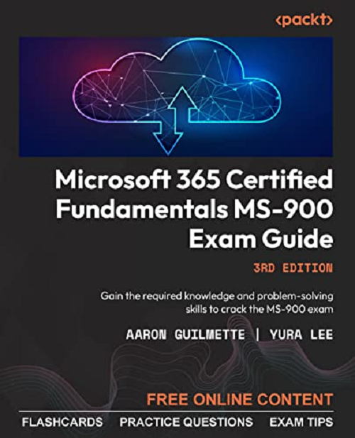Microsoft 365 Certified Fundamentals MS-900 Exam Guide: Gain the knowledge and problem-solving skills needed to pass the MS-900 exam on your first attempt 3rd ed. Edition

978-1837636792